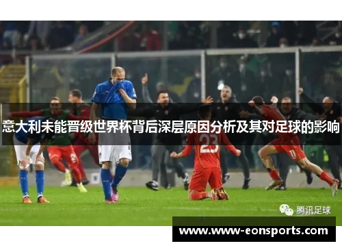 意大利未能晋级世界杯背后深层原因分析及其对足球的影响