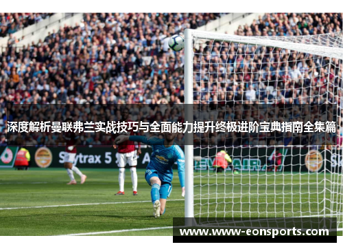 深度解析曼联弗兰实战技巧与全面能力提升终极进阶宝典指南全集篇